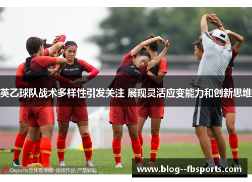 英乙球队战术多样性引发关注 展现灵活应变能力和创新思维