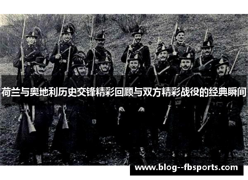 荷兰与奥地利历史交锋精彩回顾与双方精彩战役的经典瞬间