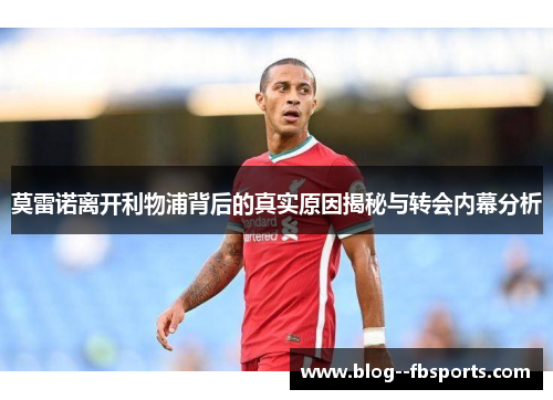 莫雷诺离开利物浦背后的真实原因揭秘与转会内幕分析