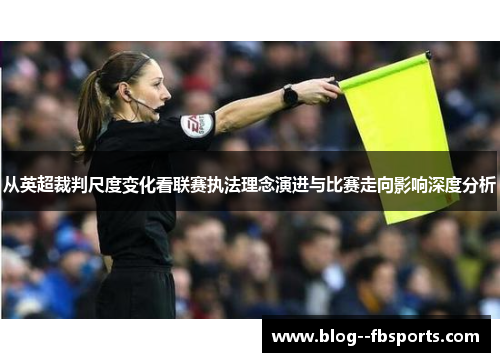 从英超裁判尺度变化看联赛执法理念演进与比赛走向影响深度分析