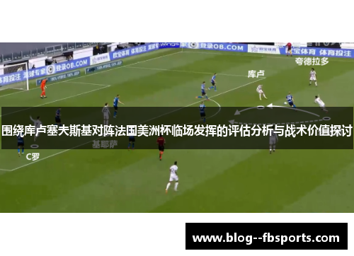 围绕库卢塞夫斯基对阵法国美洲杯临场发挥的评估分析与战术价值探讨 围绕库卢塞夫斯基对阵法国美洲杯临场发挥的评估分析与战术价值探讨