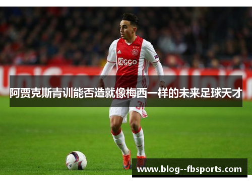 阿贾克斯青训能否造就像梅西一样的未来足球天才