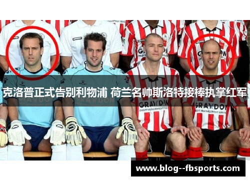 克洛普正式告别利物浦 荷兰名帅斯洛特接棒执掌红军 克洛普正式告别利物浦 荷兰名帅斯洛特接棒执掌红军