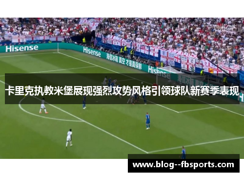 卡里克执教米堡展现强烈攻势风格引领球队新赛季表现 卡里克执教米堡展现强烈攻势风格引领球队新赛季表现