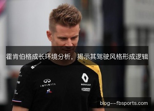 霍肯伯格成长环境分析，揭示其驾驶风格形成逻辑