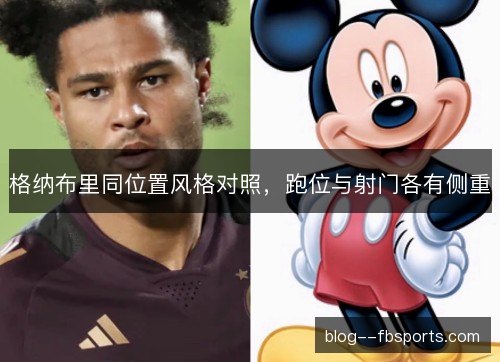 格纳布里同位置风格对照，跑位与射门各有侧重